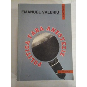      POLITICA  FARA  ANESTEZIE  -  Emanuel  VALERIU  